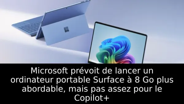 Microsoft prévoit de lancer un ordinateur portable Surface à 8 Go plus abordable, mais pas assez pour le Copilot+