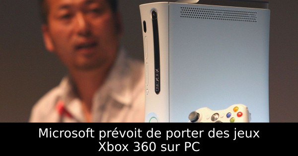 Microsoft prévoit de porter des jeux Xbox 360 sur PC