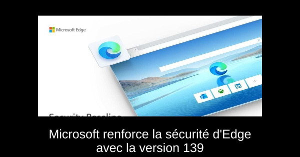 Microsoft renforce la sécurité d'Edge avec la version 139