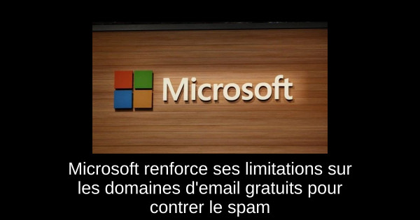 Microsoft renforce ses limitations sur les domaines d'email gratuits pour contrer le spam