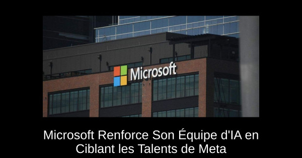 Microsoft Renforce Son Équipe d'IA en Ciblant les Talents de Meta