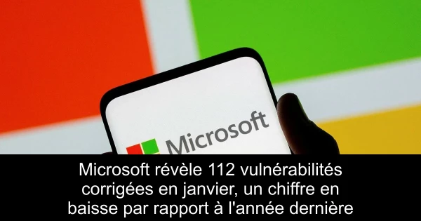 Microsoft révèle 112 vulnérabilités corrigées en janvier, un chiffre en baisse par rapport à l'année dernière