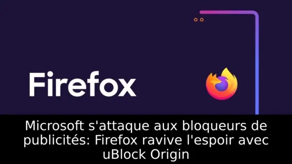 Microsoft s'attaque aux bloqueurs de publicités: Firefox ravive l'espoir avec uBlock Origin