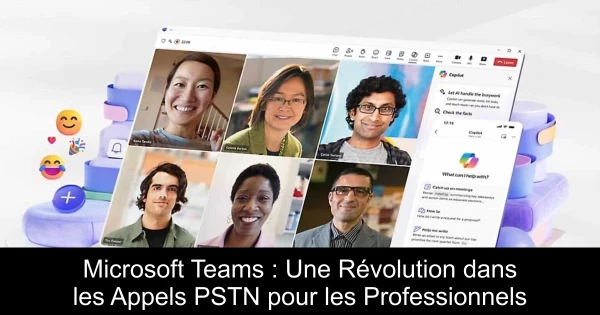 Microsoft Teams : Une Révolution dans les Appels PSTN pour les Professionnels