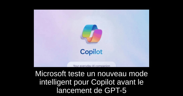 Microsoft teste un nouveau mode intelligent pour Copilot avant le lancement de GPT-5