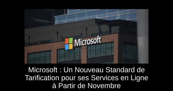 Microsoft : Un Nouveau Standard de Tarification pour ses Services en Ligne à Partir de Novembre