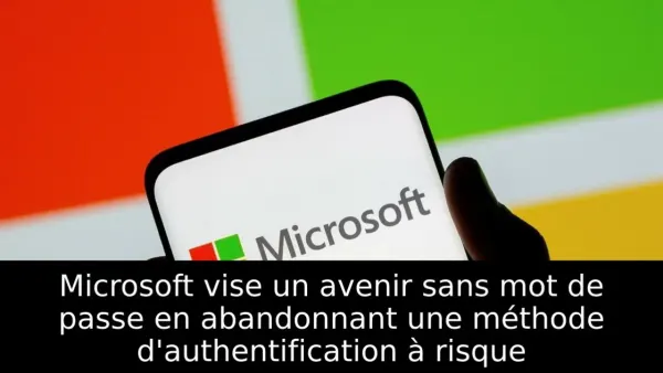 Microsoft vise un avenir sans mot de passe en abandonnant une méthode d'authentification à risque