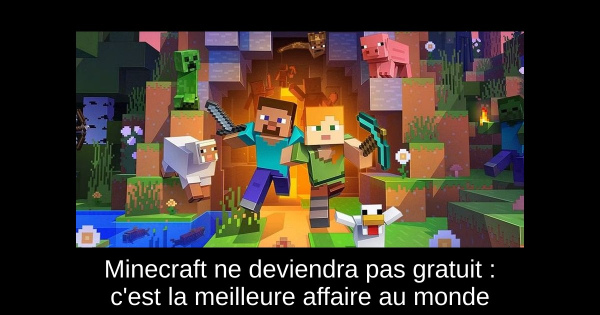 Minecraft ne deviendra pas gratuit : c'est la meilleure affaire au monde