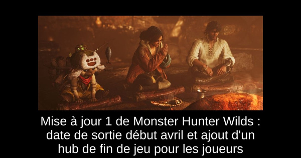 Mise à jour 1 de Monster Hunter Wilds : date de sortie début avril et ajout d'un hub de fin de jeu pour les joueurs