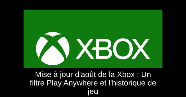 Mise à jour d'août de la Xbox : Un filtre Play Anywhere et l'historique de jeu