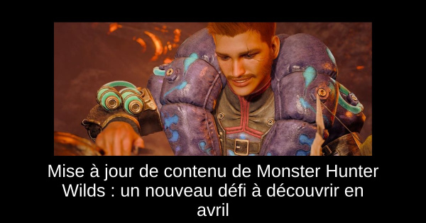 Mise à jour de contenu de Monster Hunter Wilds : un nouveau défi à découvrir en avril