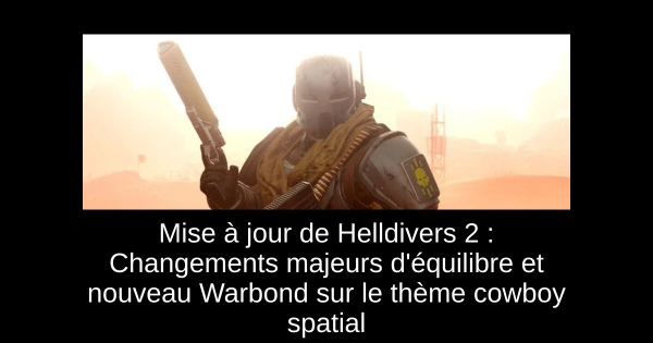 Mise à jour de Helldivers 2 : Changements majeurs d'équilibre et nouveau Warbond sur le thème cowboy spatial