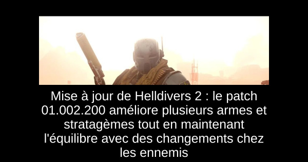 Mise à jour de Helldivers 2 : le patch 01.002.200 améliore plusieurs armes et stratagèmes tout en maintenant l'équilibre avec des changements chez les ennemis