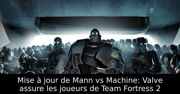 Mise à jour de Mann vs Machine: Valve assure les joueurs de Team Fortress 2