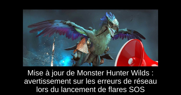 Mise à jour de Monster Hunter Wilds : avertissement sur les erreurs de réseau lors du lancement de flares SOS