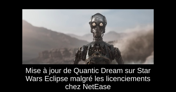 Mise à jour de Quantic Dream sur Star Wars Eclipse malgré les licenciements chez NetEase