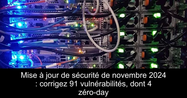 Mise à jour de sécurité de novembre 2024 : corrigez 91 vulnérabilités, dont 4 zéro-day