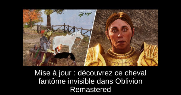 Mise à jour : découvrez ce cheval fantôme invisible dans Oblivion Remastered