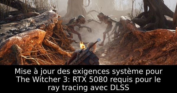 Mise à jour des exigences système pour The Witcher 3: RTX 5080 requis pour le ray tracing avec DLSS