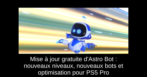 Mise à jour gratuite d'Astro Bot : nouveaux niveaux, nouveaux bots et optimisation pour PS5 Pro