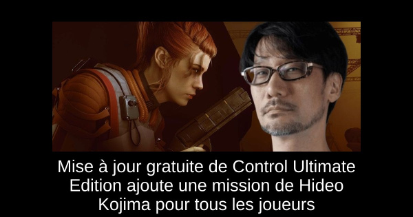 Mise à jour gratuite de Control Ultimate Edition ajoute une mission de Hideo Kojima pour tous les joueurs