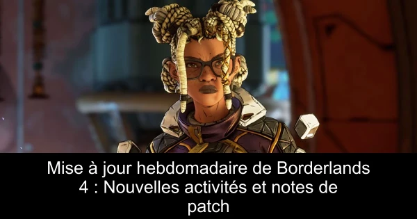Mise à jour hebdomadaire de Borderlands 4 : Nouvelles activités et notes de patch