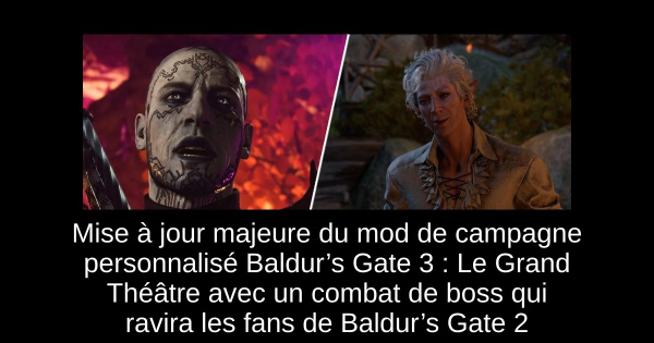 Mise à jour majeure du mod de campagne personnalisé Baldur’s Gate 3 : Le Grand Théâtre avec un combat de boss qui ravira les fans de Baldur’s Gate 2