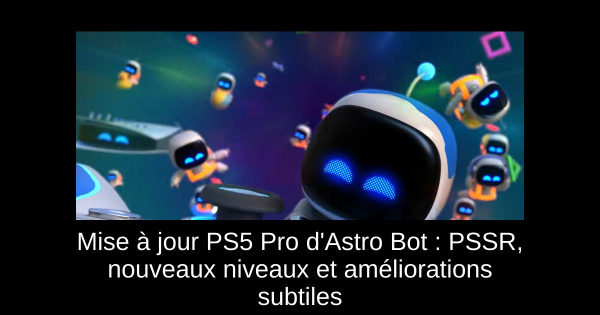 Mise à jour PS5 Pro d'Astro Bot : PSSR, nouveaux niveaux et améliorations subtiles