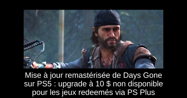 Mise à jour remastérisée de Days Gone sur PS5 : upgrade à 10 $ non disponible pour les jeux redeemés via PS Plus
