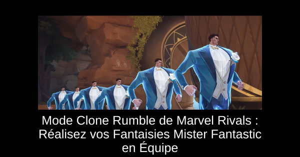 Mode Clone Rumble de Marvel Rivals : Réalisez vos Fantaisies Mister Fantastic en Équipe