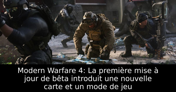 Modern Warfare 4: La première mise à jour de bêta introduit une nouvelle carte et un mode de jeu