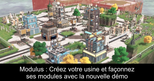 Modulus : Créez votre usine et façonnez ses modules avec la nouvelle démo