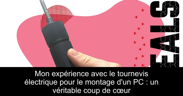 Mon expérience avec le tournevis électrique pour le montage d'un PC : un véritable coup de cœur