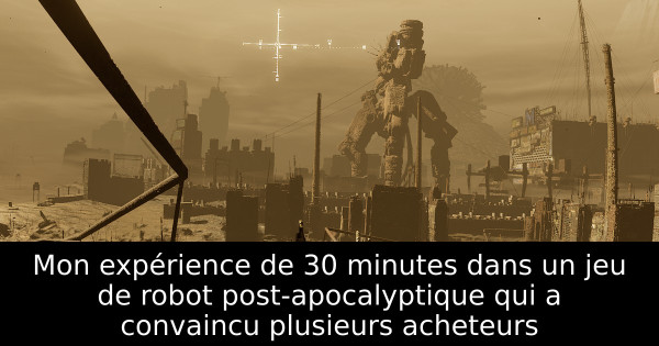Mon expérience de 30 minutes dans un jeu de robot post-apocalyptique qui a convaincu plusieurs acheteurs