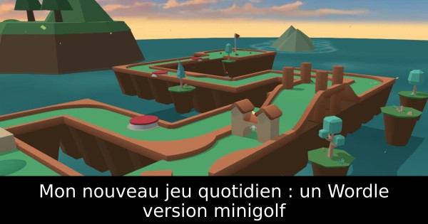 Mon nouveau jeu quotidien : un Wordle version minigolf