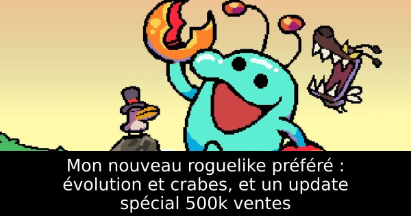 Mon nouveau roguelike préféré : évolution et crabes, et un update spécial 500k ventes