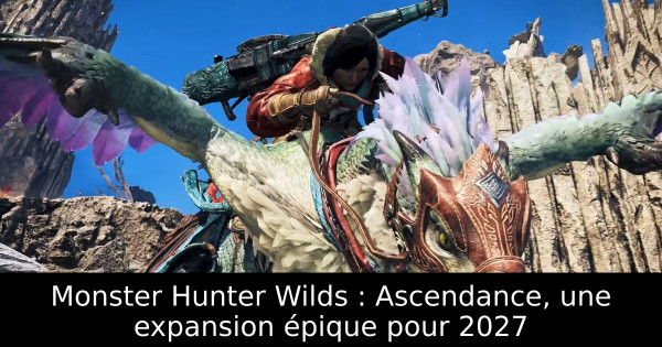 Monster Hunter Wilds : Ascendance, une expansion épique pour 2027