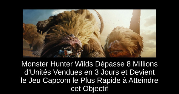Monster Hunter Wilds Dépasse 8 Millions d'Unités Vendues en 3 Jours et Devient le Jeu Capcom le Plus Rapide à Atteindre cet Objectif