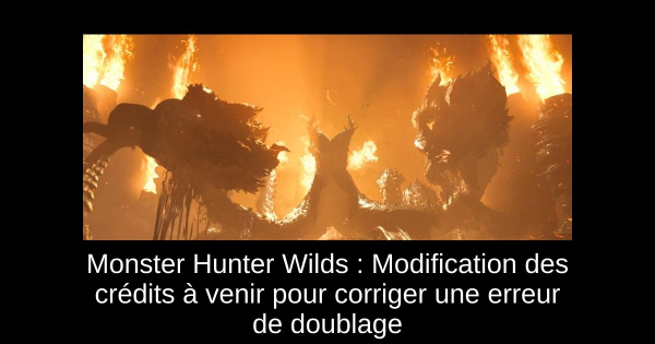 Monster Hunter Wilds : Modification des crédits à venir pour corriger une erreur de doublage