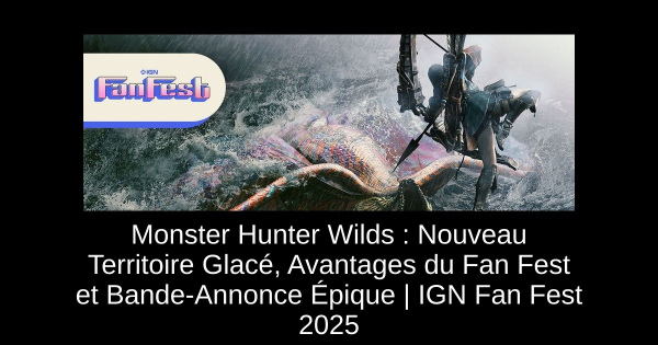 Monster Hunter Wilds : Nouveau Territoire Glacé, Avantages du Fan Fest et Bande-Annonce Épique | IGN Fan Fest 2025