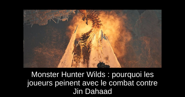 Monster Hunter Wilds : pourquoi les joueurs peinent avec le combat contre Jin Dahaad