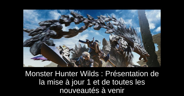 Monster Hunter Wilds : Présentation de la mise à jour 1 et de toutes les nouveautés à venir