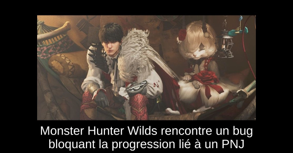 Monster Hunter Wilds rencontre un bug bloquant la progression lié à un PNJ