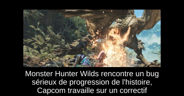 Monster Hunter Wilds rencontre un bug sérieux de progression de l'histoire, Capcom travaille sur un correctif