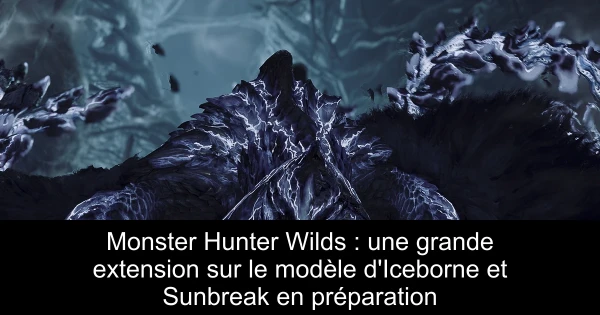 Monster Hunter Wilds : une grande extension sur le modèle d'Iceborne et Sunbreak en préparation