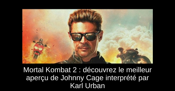 Mortal Kombat 2 : découvrez le meilleur aperçu de Johnny Cage interprété par Karl Urban