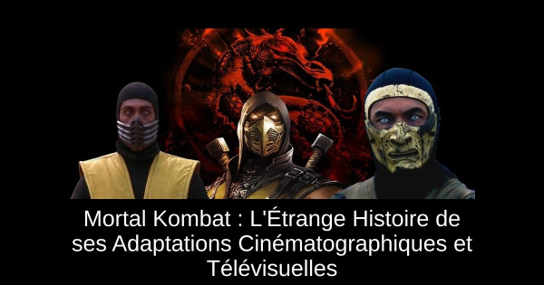 Mortal Kombat : L'Étrange Histoire de ses Adaptations Cinématographiques et Télévisuelles