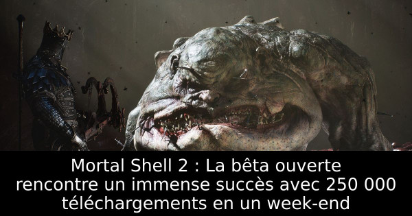 Mortal Shell 2 : La bêta ouverte rencontre un immense succès avec 250 000 téléchargements en un week-end