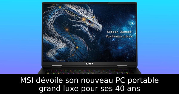 MSI dévoile son nouveau PC portable grand luxe pour ses 40 ans