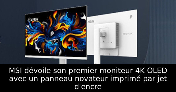 MSI dévoile son premier moniteur 4K OLED avec un panneau novateur imprimé par jet d'encre